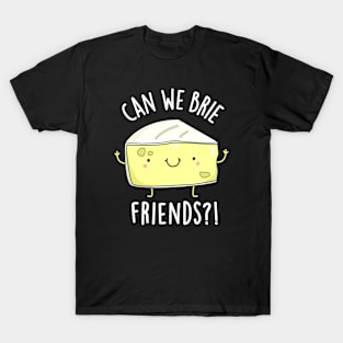 Can We Brie Friends Funny Cheese Puns T-Shirt